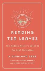 Reading Tea Leaves: The Modern Mystic's Guide to Tea Leaf Divination