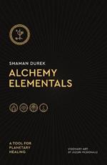 Alchemy Elementals: A Tool for Planetary Healing: Deck and Guidebook