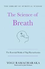 The Science of Breath: The Essential Works of Yogi Ramacharaka: (The Library of Spiritual Wisdom)