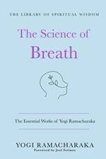 The Science of Breath: The Essential Works of Yogi Ramacharaka