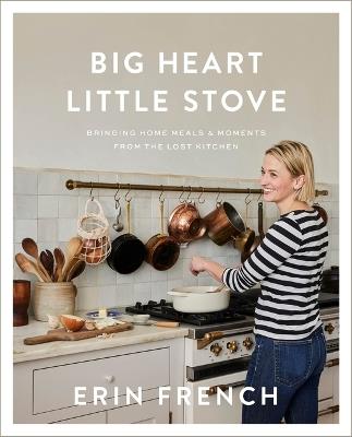 Big Heart Little Stove: Bringing Home Meals & Moments from the Lost Kitchen - Erin French - cover