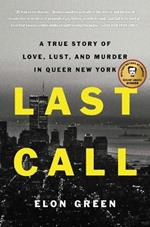 Last Call: A True Story of Love, Lust, and Murder in Queer New York