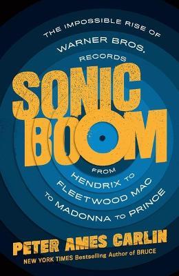 Sonic Boom: The Impossible Rise of Warner Bros. Records, from Hendrix to Fleetwood Mac to Madonna to Prince - Peter Ames Carlin - cover