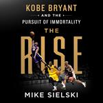 The Rise: Kobe Bryant and the Pursuit of Immortality