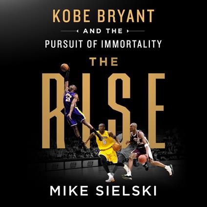 The Rise: Kobe Bryant and the Pursuit of Immortality