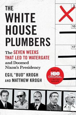 The White House Plumbers: The Seven Weeks That Led to Watergate and Doomed Nixon's Presidency - Egil Bud Krogh,Matthew Krogh - cover