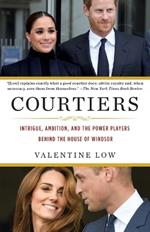 Courtiers: Intrigue, Ambition, and the Power Players Behind the House of Windsor