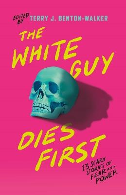 The White Guy Dies First: 13 Scary Stories of Fear and Power - Various - cover