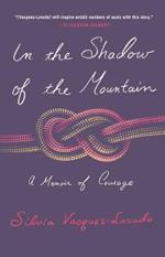 In the Shadow of the Mountain: A Memoir of Courage