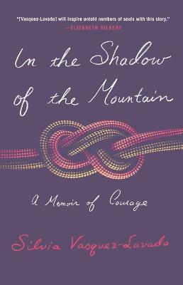 In the Shadow of the Mountain: A Memoir of Courage - Silvia Vasquez-Lavado - cover