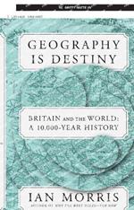 Geography Is Destiny: Britain and the World: A 10,000-Year History