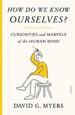 How Do We Know Ourselves?: Curiosities and Marvels of the Human Mind