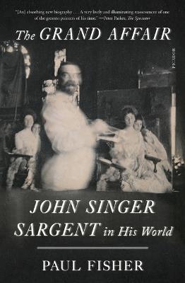 The Grand Affair: John Singer Sargent in His World - Paul Fisher - cover