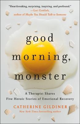 Good Morning, Monster: A Therapist Shares Five Heroic Stories of Emotional Recovery - Catherine Gildiner - cover