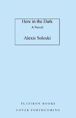 Here in the Dark - Alexis Soloski - cover