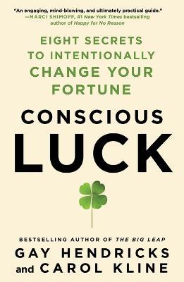 Conscious Luck: Eight Secrets to Intentionally Change Your Fortune - Gay Hendricks,Carol Kline - cover