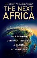 The Next Africa: An Emerging Continent Becomes a Global Powerhouse - Jake Bright,Aubrey Hruby - cover