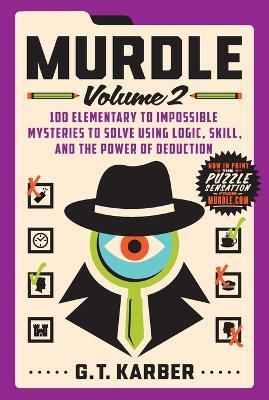 Murdle: Volume 2: 100 Elementary to Impossible Mysteries to Solve Using Logic, Skill, and the Power of Deduction - G T Karber - cover