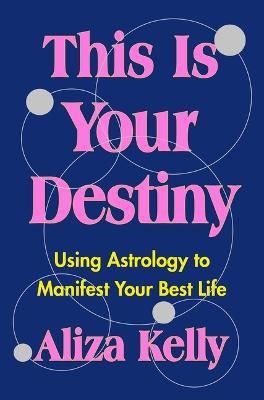 This Is Your Destiny: Using Astrology to Manifest Your Best Life - Aliza Kelly - cover