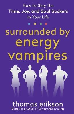 Surrounded by Energy Vampires: How to Slay the Time, Joy, and Soul Suckers in Your Life - Thomas Erikson - cover