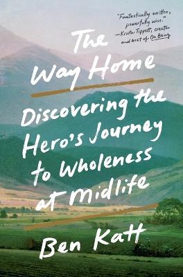 The Way Home: Discovering the Hero's Journey to Wholeness at Midlife - Ben Katt - cover