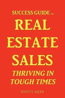 Success Guide for Real Estate Sales Thriving in Tough Times - Scott Allen - cover