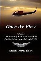 Once We Flew: Volume I: The Memoir of a US Army Helicopter Pilot in Vietnam and a Life with PTSD - Joseph Michael Sepesy - cover