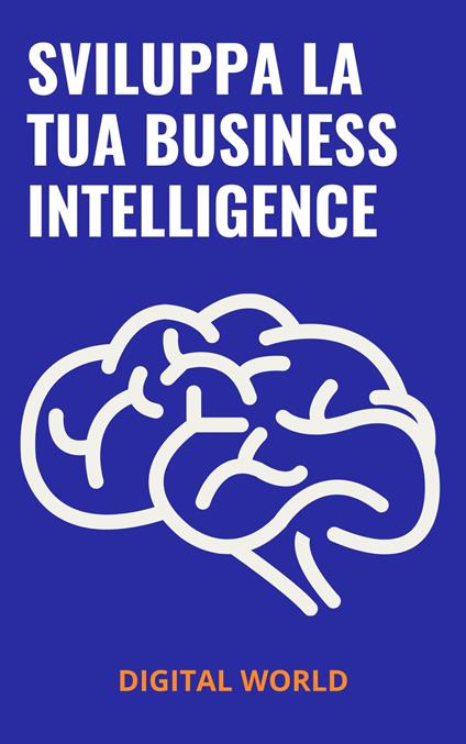 Sviluppa la tua Business Intelligence - Digital World - ebook
