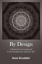 By Design: A Model for Uncovering and Understanding Your Authentic Self