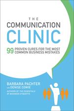 The Communication Clinic: 99 Proven Cures for the Most Common Business Mistakes