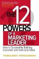 The 12 Powers of a Marketing Leader: How to Succeed by Building Customer and Company Value - Thomas Barta,Patrick Barwise - cover