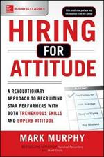 Hiring for Attitude: A Revolutionary Approach to Recruiting and Selecting People with Both Tremendous Skills and Superb Attitude