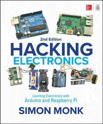 Hacking Electronics: Learning Electronics with Arduino and Raspberry Pi, Second Edition - Simon Monk - cover