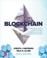 Blockchain: A Practical Guide to Developing Business, Law, and Technology Solutions - Joseph Bambara,Paul Allen,Kedar Iyer - cover