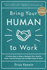 Bring Your Human to Work: 10 Surefire Ways to Design a Workplace That Is Good for People, Great for Business, and Just Might Change the World