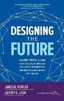 Designing the Future: How Ford, Toyota, and other World-Class Organizations Use Lean Product Development to Drive Innovation and Transform Their Business - James Morgan,Jeffrey Liker - cover