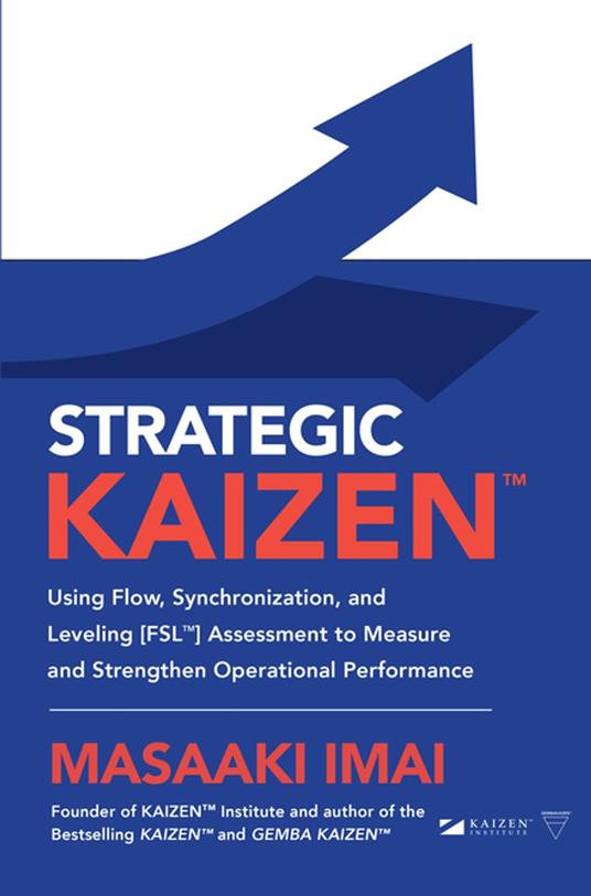 Strategic KAIZEN™: Using Flow, Synchronization, and Leveling [FSL™] Assessment to Measure and Strengthen Operational Performance