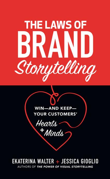 The Laws of Brand Storytelling: Win—and Keep—Your Customers’ Hearts and Minds