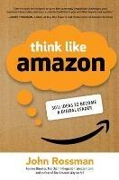 Think Like Amazon: 50 1/2 Ideas to Become a Digital Leader - John Rossman -  Libro in lingua inglese - McGraw-Hill Education - | IBS