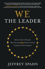 We the Leader: Build a Team of Equals Who All Lead AND Follow to Drive Creativity and Innovation