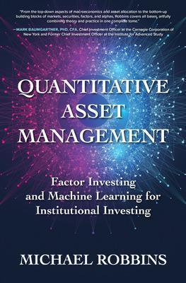 Quantitative Asset Management: Factor Investing and Machine Learning for Institutional Investing - Michael Robbins - cover