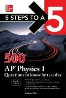 5 Steps to a 5: 500 AP Physics 1 Questions to Know by Test Day, Fourth Edition - Anaxos Inc. - cover