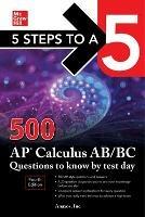 5 Steps to a 5: 500 AP Calculus AB/BC Questions to Know by Test Day, Fourth Edition - Inc., NA Anaxos - cover