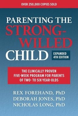Parenting the Strong-Willed Child, Expanded Fourth Edition: The Clinically Proven Five-Week Program for Parents of Two- To Six-Year-Olds - Rex Forehand,Deborah Jones,Nicholas Long - cover