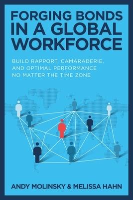 Forging Bonds in a Global Workforce: Build Rapport, Camaraderie, and Optimal Performance No Matter the Time Zone - Andy Molinsky,Melissa Hahn - cover