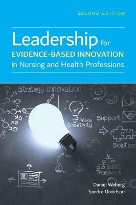 Leadership For Evidence-Based Innovation In Nursing And Health Professions - Daniel Weberg,Sandra Davidson - cover