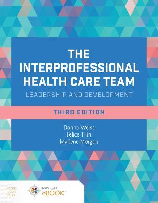 The Interprofessional Health Care Team: Leadership and Development - Donna Weiss,Felice Tilin,Marlene J Morgan - cover