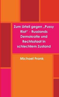 Zum Urteil Gegen "Pussy Riot" - Russlands Demokratie Und Rechtsstaat in Schlechtem Zustand - Michael Frank - cover