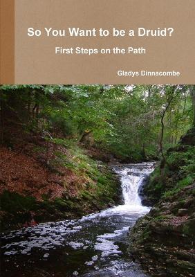 So You Want to be a Druid? - First Steps on the Path - Gladys Dinnacombe - cover