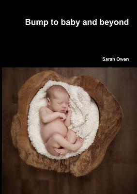 Bump to baby and beyond - Sarah Owen - Libro in lingua inglese - Lulu.com -  | IBS